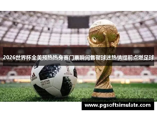2026世界杯全美预热热身赛门票瞬间售罄球迷热情提前点燃足球