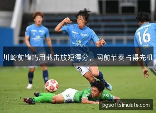 川崎前锋巧用截击放短得分，网前节奏占得先机